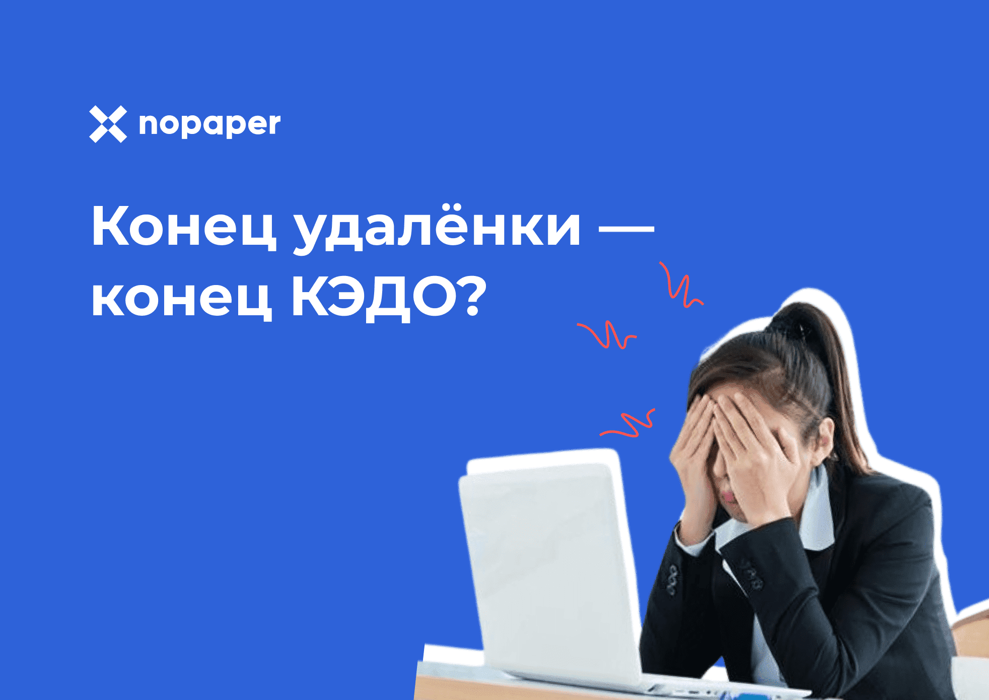 «Сотрудники массово возвращаются с удалёнки — конец электронного документооборота»: эксперты Nopaper опровергли мнение о том, что компании перестанут работать с КЭДО